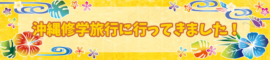 沖縄修学旅行に行ってきました!