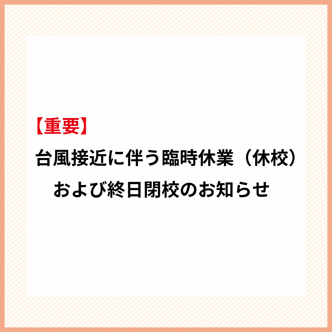 【重要】台風接近に伴う臨時休業（休校）および終日閉校のお知らせ